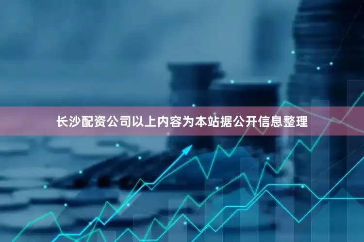 长沙配资公司以上内容为本站据公开信息整理
