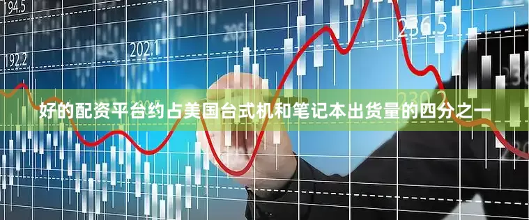 好的配资平台约占美国台式机和笔记本出货量的四分之一