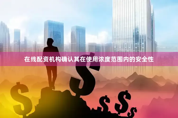 在线配资机构确认其在使用浓度范围内的安全性