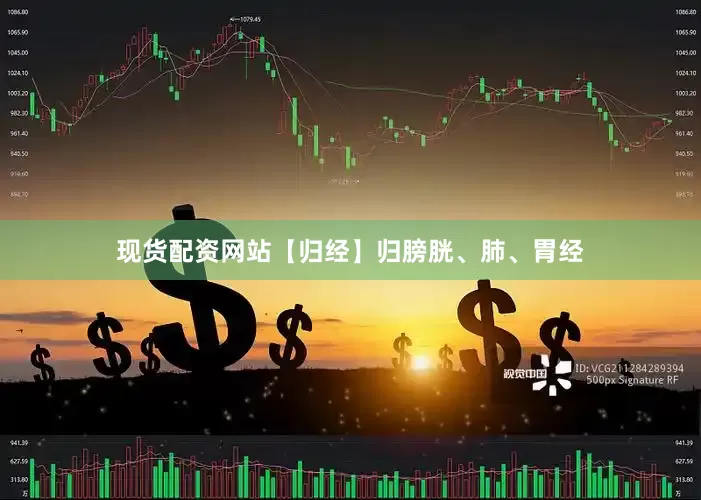 现货配资网站【归经】归膀胱、肺、胃经